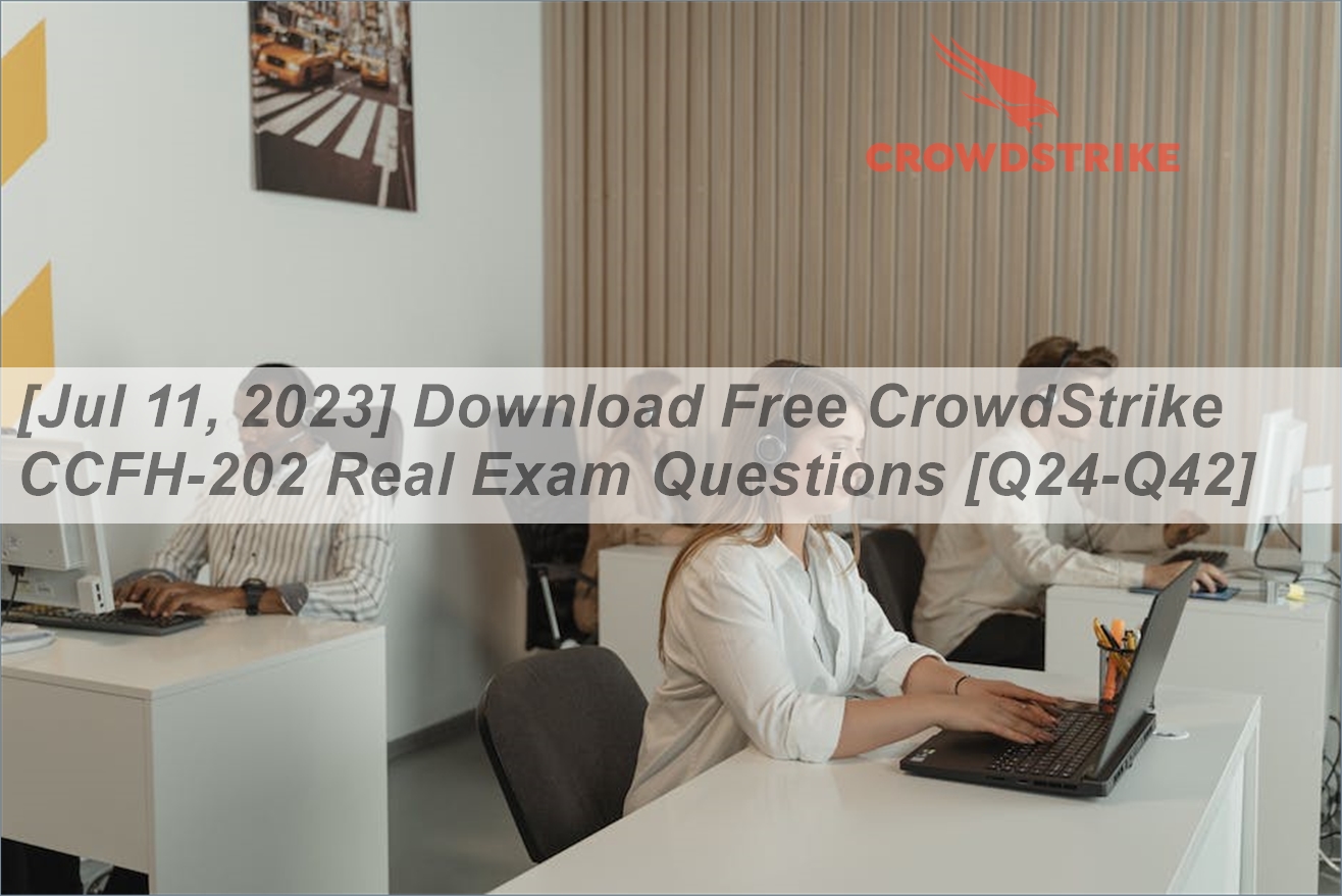 [Jul 11, 2023] Download Free CrowdStrike CCFH-202 Real Exam Questions ...